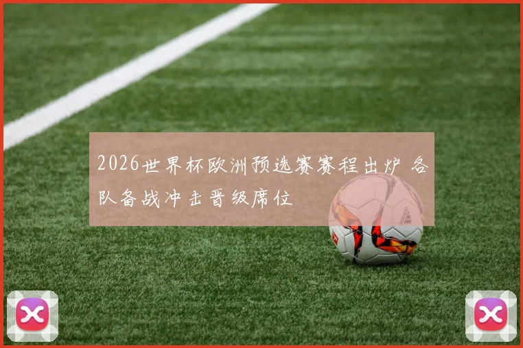 2026世界杯欧洲预选赛赛程出炉 各队备战冲击晋级席位