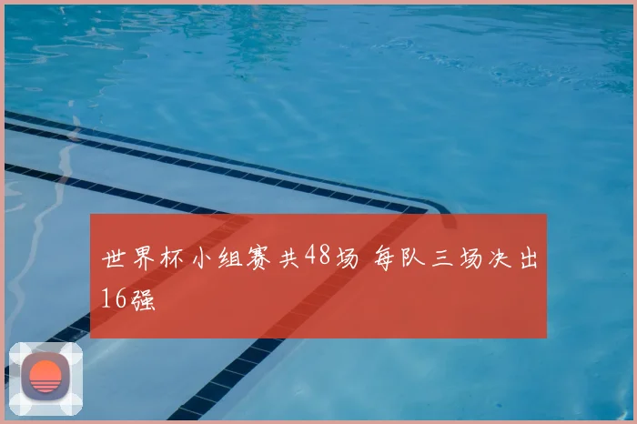 世界杯小组赛共48场 每队三场决出16强
